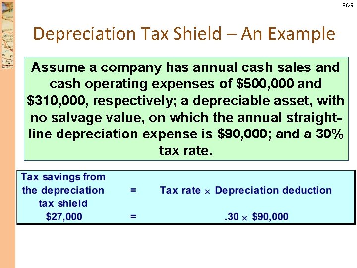 8 C-9 Depreciation Tax Shield – An Example Assume a company has annual cash