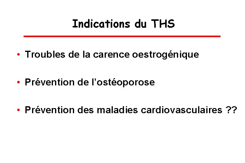 Indications du THS • Troubles de la carence oestrogénique • Prévention de l’ostéoporose •