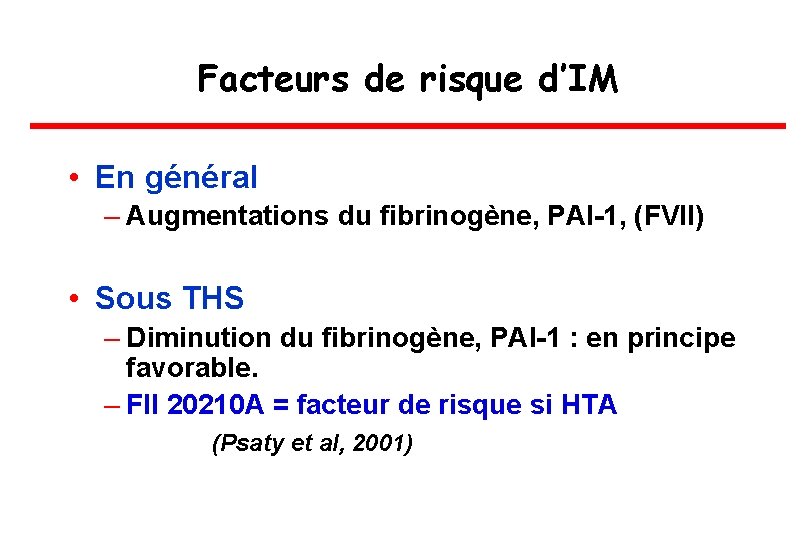Facteurs de risque d’IM • En général – Augmentations du fibrinogène, PAI-1, (FVII) •