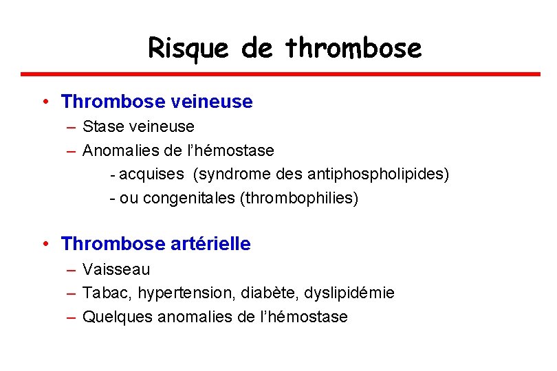 Risque de thrombose • Thrombose veineuse – Stase veineuse – Anomalies de l’hémostase -