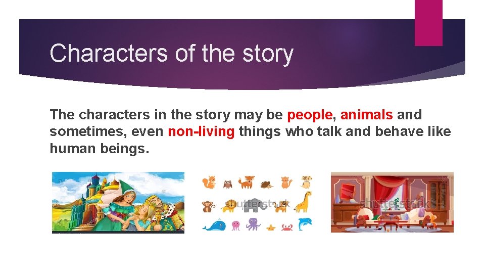 Characters of the story The characters in the story may be people, animals and