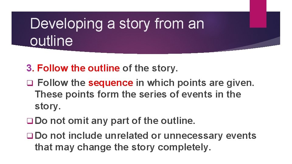 Developing a story from an outline 3. Follow the outline of the story. q