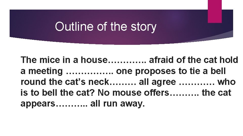 Outline of the story The mice in a house…………. afraid of the cat hold