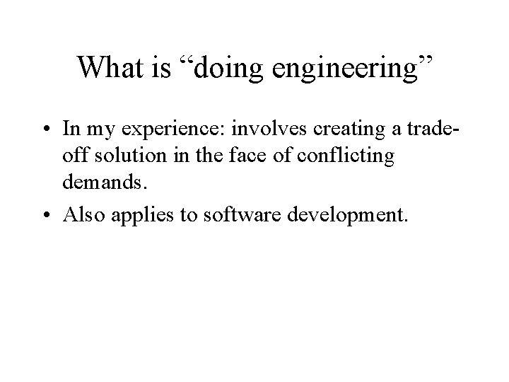 What is “doing engineering” • In my experience: involves creating a tradeoff solution in