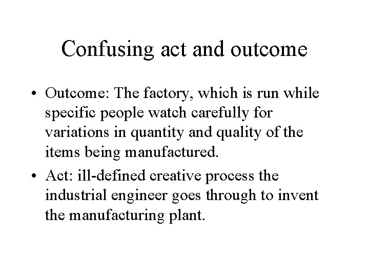 Confusing act and outcome • Outcome: The factory, which is run while specific people