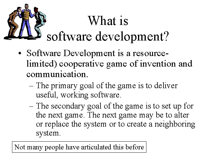 What is software development? • Software Development is a resourcelimited) cooperative game of invention What is software development? • Software Development is a resourcelimited) cooperative game of invention