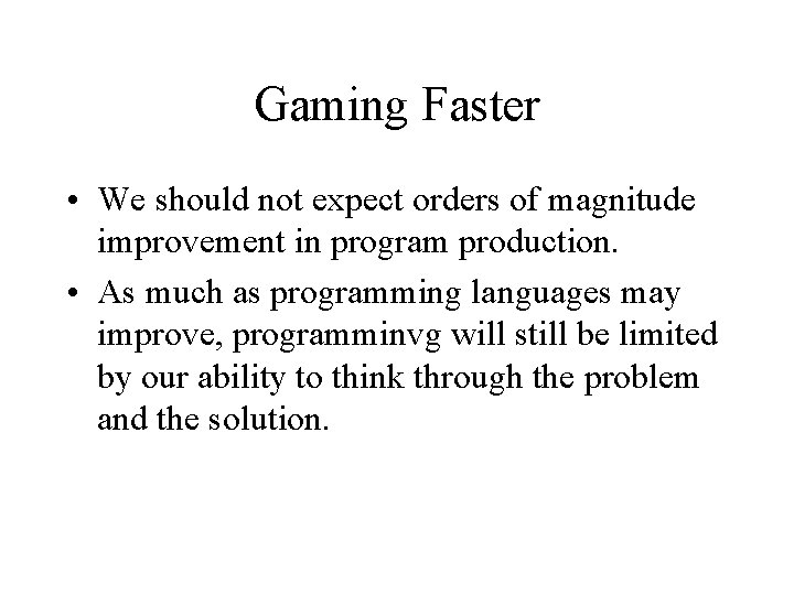 Gaming Faster • We should not expect orders of magnitude improvement in program production.