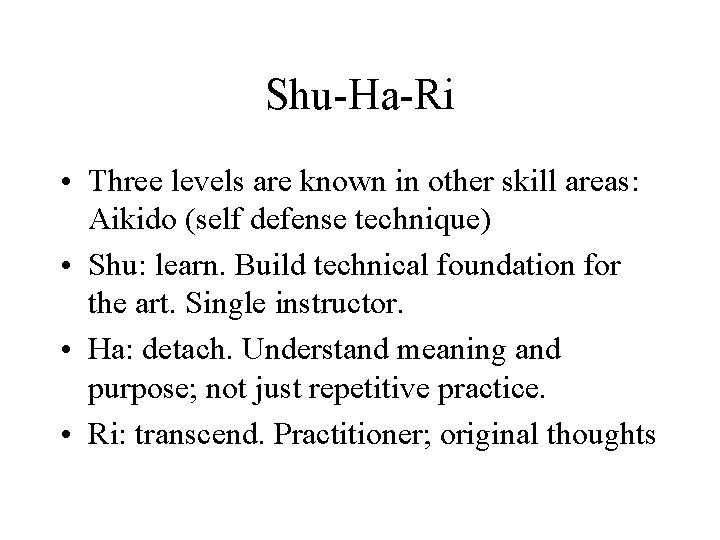 Shu-Ha-Ri • Three levels are known in other skill areas: Aikido (self defense technique)