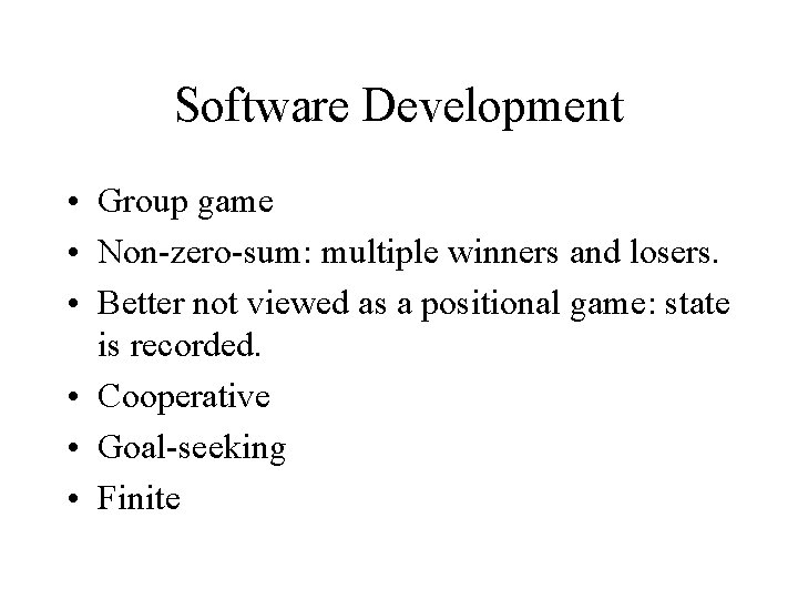 Software Development • Group game • Non-zero-sum: multiple winners and losers. • Better not