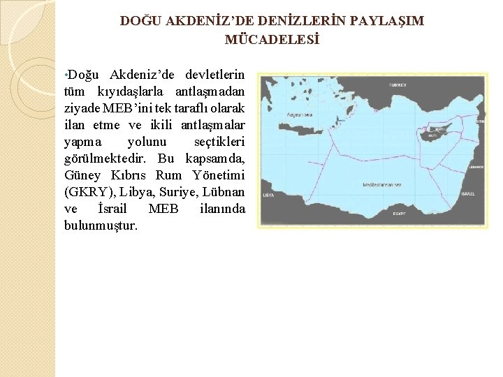 DOĞU AKDENİZ’DE DENİZLERİN PAYLAŞIM MÜCADELESİ • Doğu Akdeniz’de devletlerin tüm kıyıdaşlarla antlaşmadan ziyade MEB’ini