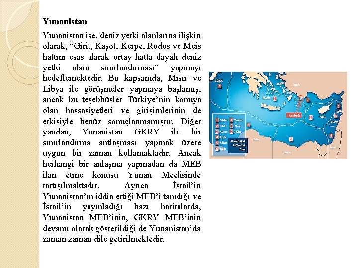 Yunanistan ise, deniz yetki alanlarına ilişkin olarak, “Girit, Kaşot, Kerpe, Rodos ve Meis hattını