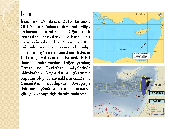 İsrail ise 17 Aralık 2010 tarihinde GKRY ile münhasır ekonomik bölge antlaşması imzalamış, Diğer