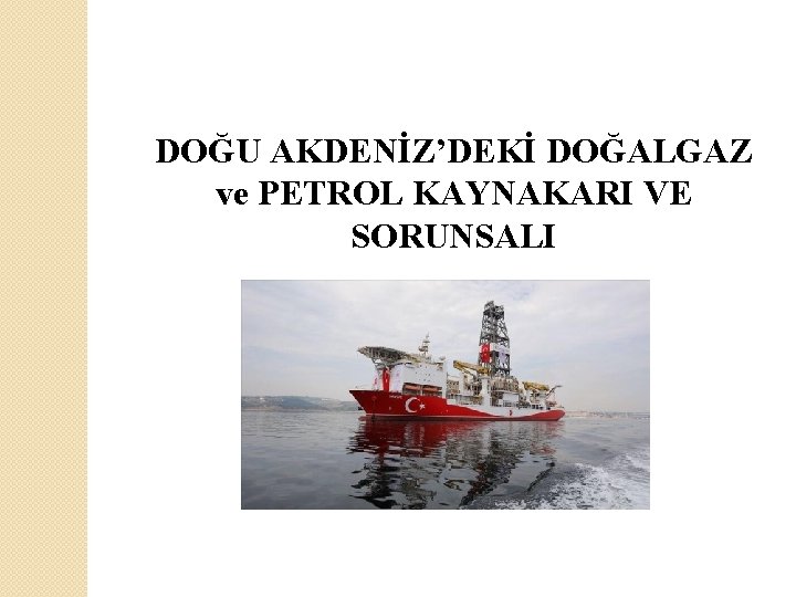 DOĞU AKDENİZ’DEKİ DOĞALGAZ ve PETROL KAYNAKARI VE SORUNSALI 
