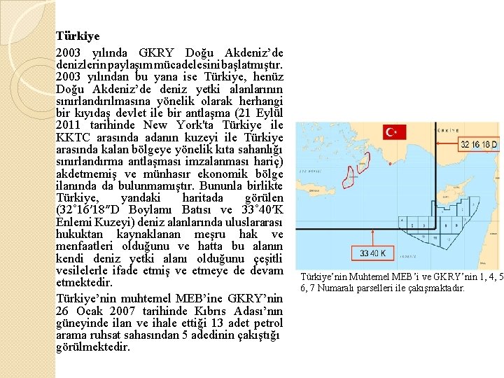 Türkiye 2003 yılında GKRY Doğu Akdeniz’de denizlerin paylaşım mücadelesini başlatmıştır. 2003 yılından bu yana