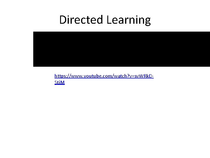Directed Learning https: //www. youtube. com/watch? v=sv. WRk. DStj. M 