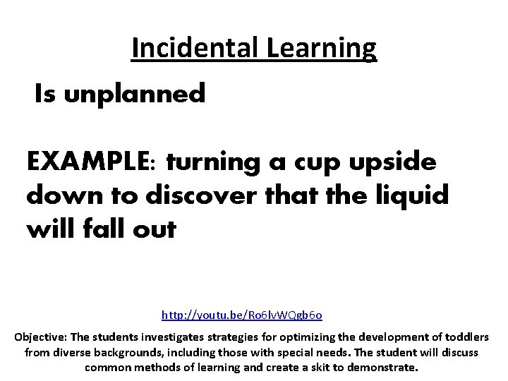 Incidental Learning Is unplanned EXAMPLE: turning a cup upside down to discover that the