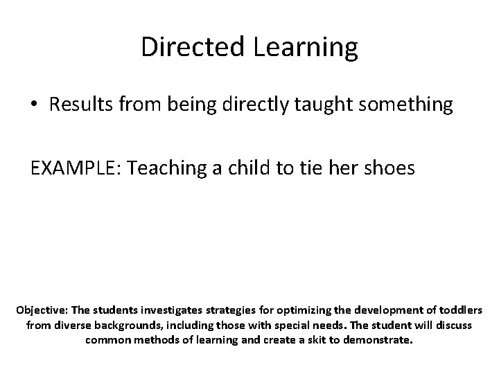 Directed Learning • Results from being directly taught something EXAMPLE: Teaching a child to