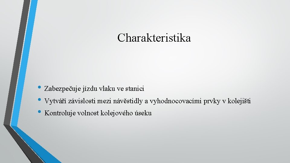 Charakteristika • Zabezpečuje jízdu vlaku ve stanici • Vytváří závislosti mezi návěstidly a vyhodnocovacími