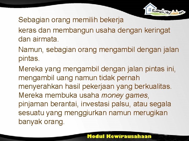 Sebagian orang memilih bekerja keras dan membangun usaha dengan keringat dan airmata. Namun, sebagian