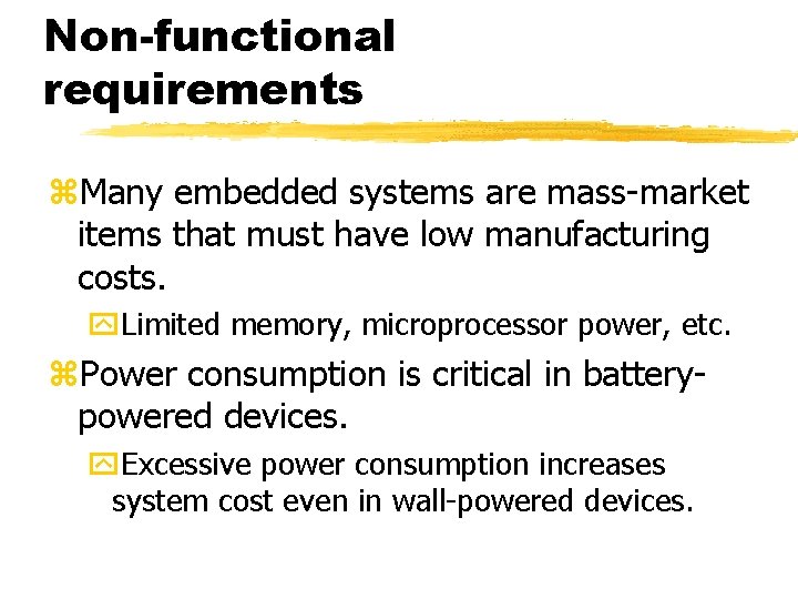 Non-functional requirements Many embedded systems are mass-market items that must have low manufacturing costs.