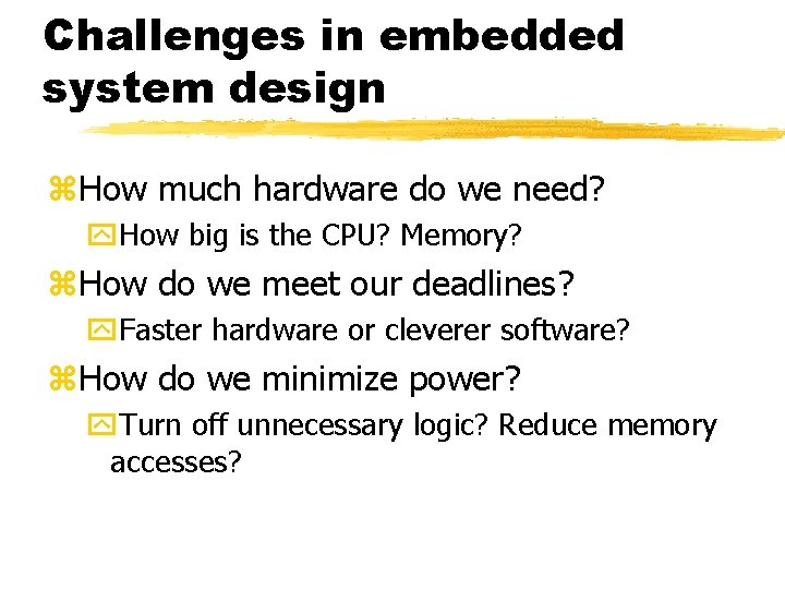 Challenges in embedded system design How much hardware do we need? How big is