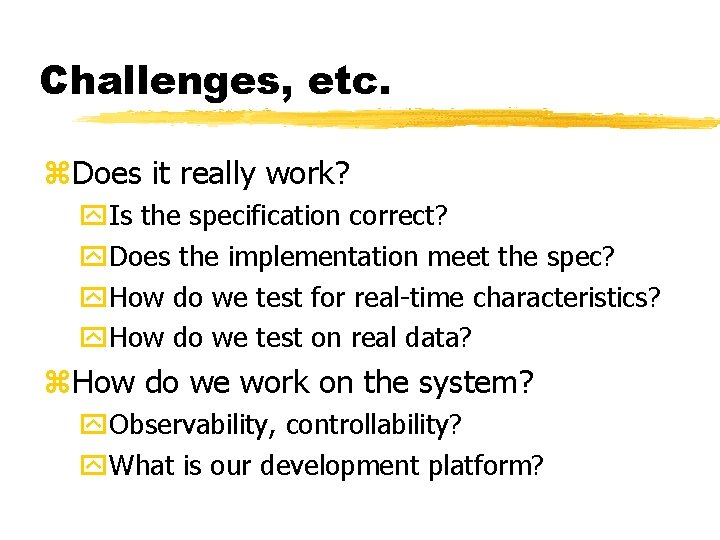 Challenges, etc. Does it really work? Is the specification correct? Does the implementation meet