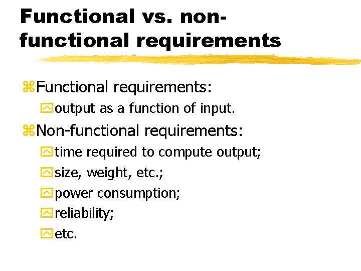 Functional vs. nonfunctional requirements Functional requirements: output as a function of input. Non-functional requirements: