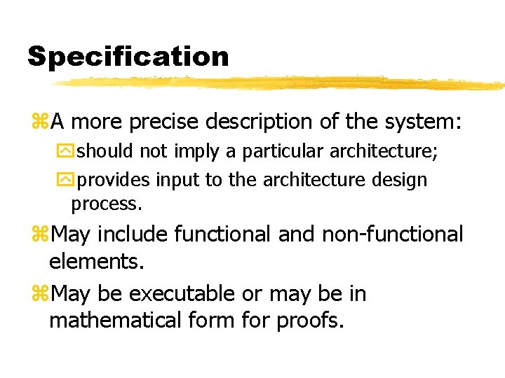 Specification A more precise description of the system: should not imply a particular architecture;