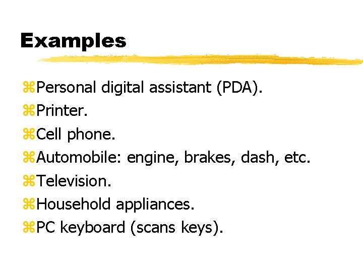 Examples Personal digital assistant (PDA). Printer. Cell phone. Automobile: engine, brakes, dash, etc. Television.