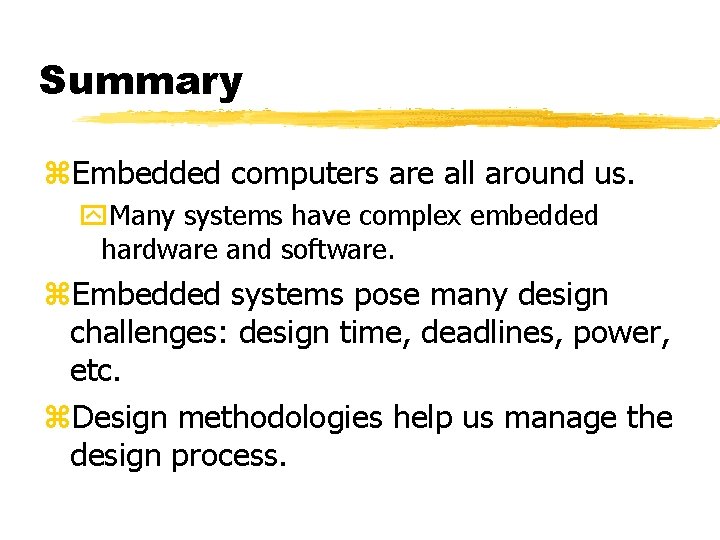 Summary Embedded computers are all around us. Many systems have complex embedded hardware and