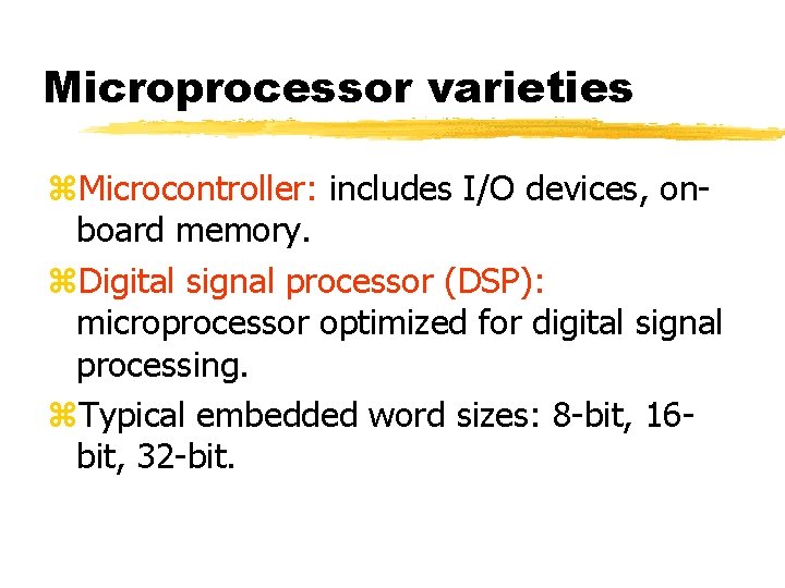 Microprocessor varieties Microcontroller: includes I/O devices, onboard memory. Digital signal processor (DSP): microprocessor optimized
