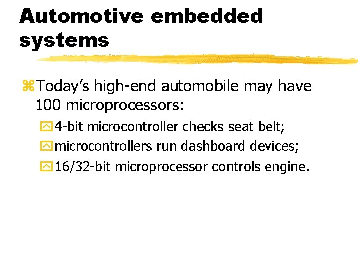 Automotive embedded systems Today’s high-end automobile may have 100 microprocessors: 4 -bit microcontroller checks