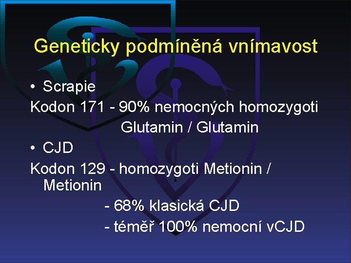 Geneticky podmíněná vnímavost • Scrapie Kodon 171 - 90% nemocných homozygoti Glutamin / Glutamin