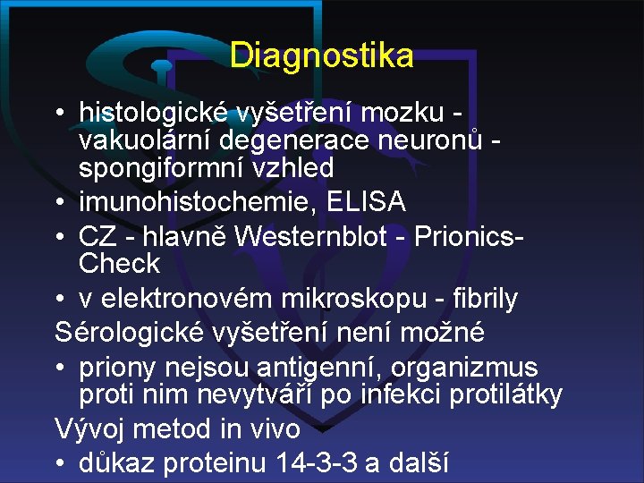 Diagnostika • histologické vyšetření mozku vakuolární degenerace neuronů spongiformní vzhled • imunohistochemie, ELISA •