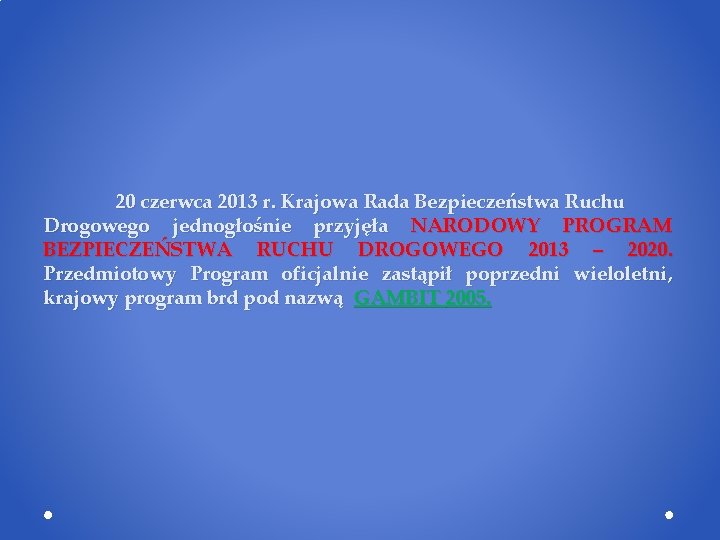 20 czerwca 2013 r. Krajowa Rada Bezpieczeństwa Ruchu Drogowego jednogłośnie przyjęła NARODOWY PROGRAM BEZPIECZEŃSTWA