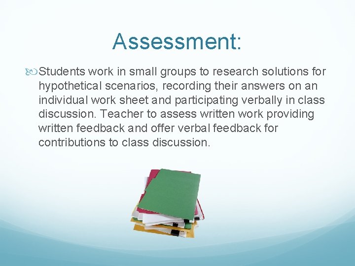 Assessment: Students work in small groups to research solutions for hypothetical scenarios, recording their