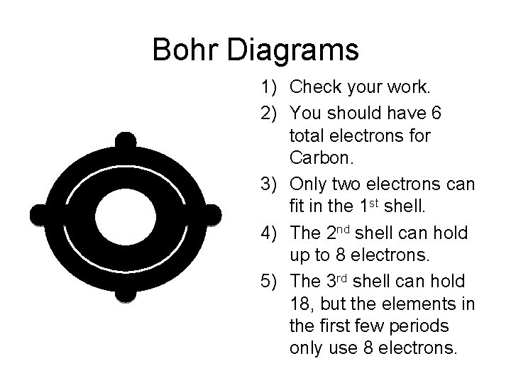 Bohr Diagrams C 1) Check your work. 2) You should have 6 total electrons