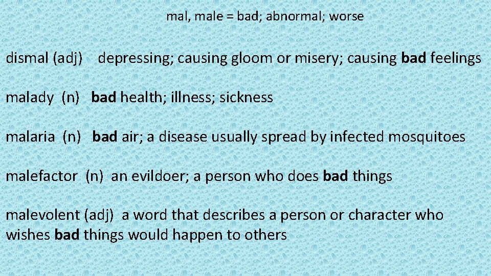 mal, male = bad; abnormal; worse dismal (adj) depressing; causing gloom or misery; causing