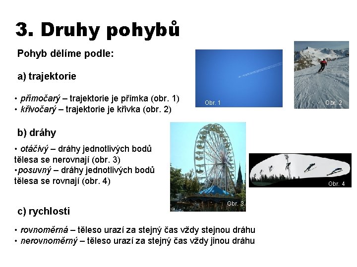 3. Druhy pohybů Pohyb dělíme podle: a) trajektorie • přímočarý – trajektorie je přímka