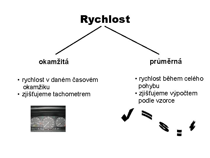 Rychlost okamžitá • rychlost v daném časovém okamžiku • zjišťujeme tachometrem průměrná • rychlost