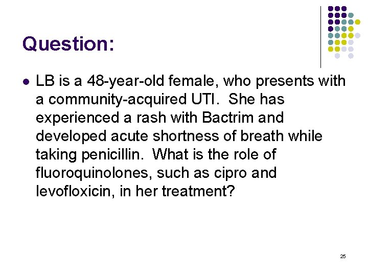 Question: l LB is a 48 -year-old female, who presents with a community-acquired UTI.