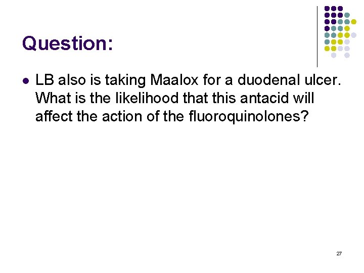 Question: l LB also is taking Maalox for a duodenal ulcer. What is the