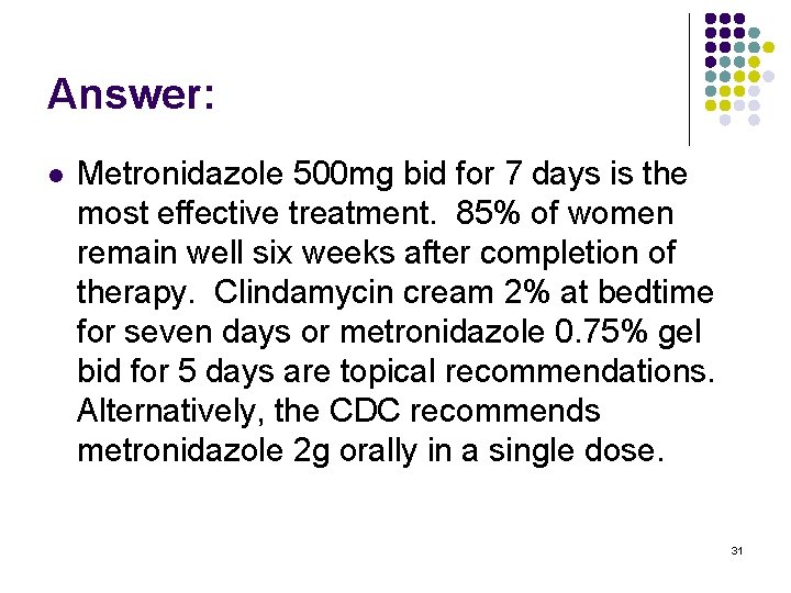 Answer: l Metronidazole 500 mg bid for 7 days is the most effective treatment.