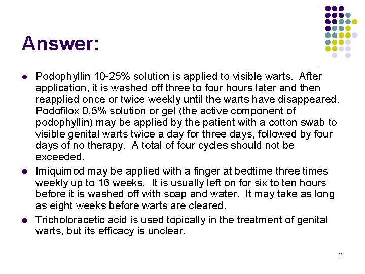 Answer: l l l Podophyllin 10 -25% solution is applied to visible warts. After