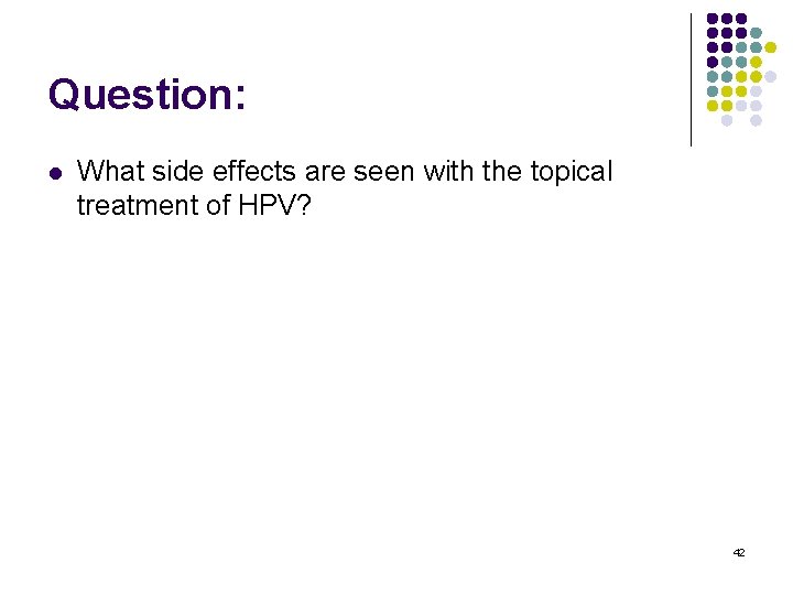 Question: l What side effects are seen with the topical treatment of HPV? 42