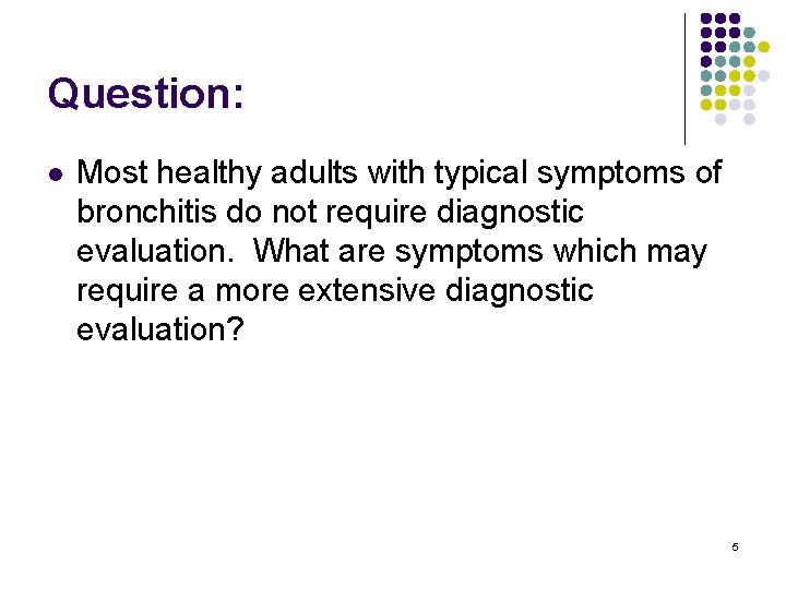 Question: l Most healthy adults with typical symptoms of bronchitis do not require diagnostic