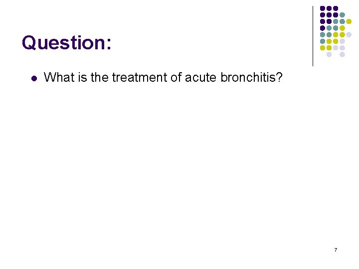 Question: l What is the treatment of acute bronchitis? 7 