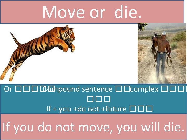 Move or die. Or ����� Compound sentence ��complex ���� If + you +do not