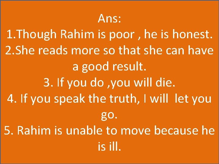 Ans: 1. Though Rahim is poor , he is honest. 2. She reads more