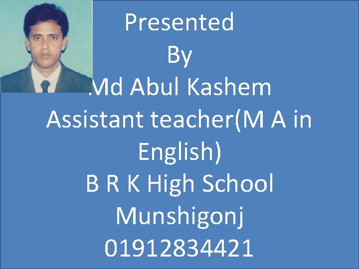 Presented By Md Abul Kashem Assistant teacher(M A in English) B R K High